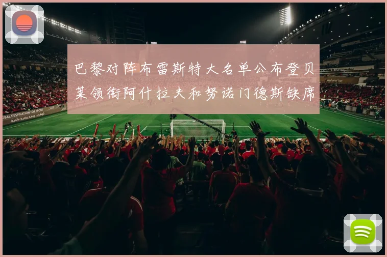 巴黎对阵布雷斯特大名单公布登贝莱领衔阿什拉夫和努诺门德斯缺席
