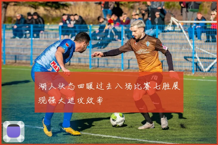湖人状态回暖过去八场比赛七胜展现强大进攻效率